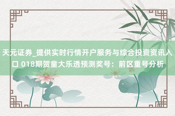 天元证券_提供实时行情开户服务与综合投资资讯入口 018期贺童大乐透预测奖号：前区重号分析