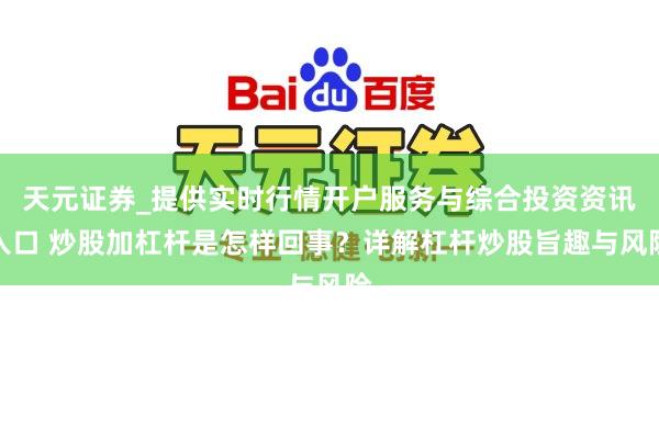 天元证券_提供实时行情开户服务与综合投资资讯入口 炒股加杠杆是怎样回事？详解杠杆炒股旨趣与风险